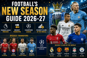 Football's New Season Guide 2026-27 – Premier League Preview, Biggest Transfers, Champions League and the Richest Clubs in the World
